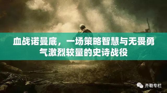 血战诺曼底，一场策略智慧与无畏勇气激烈较量的史诗战役