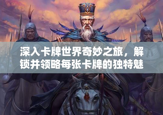 深入卡牌世界奇妙之旅，解锁并领略每张卡牌的独特魅力与故事