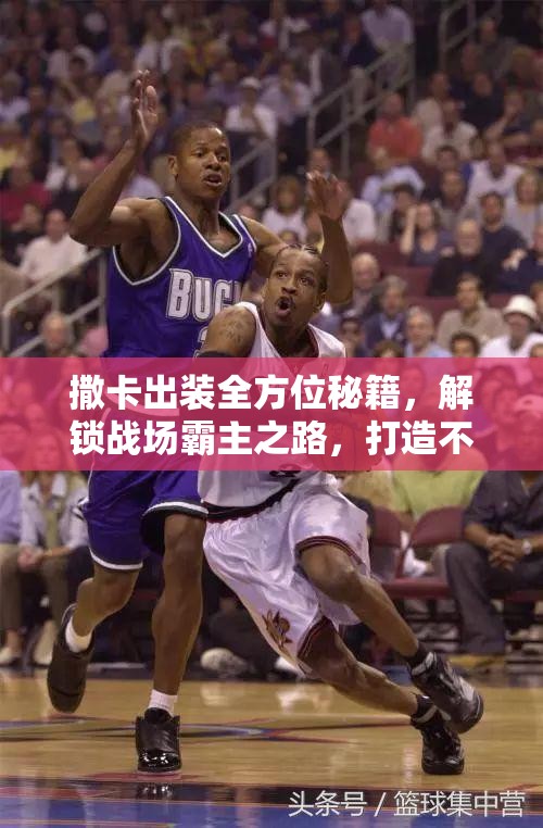 撒卡出装全方位秘籍，解锁战场霸主之路，打造不败战神传奇