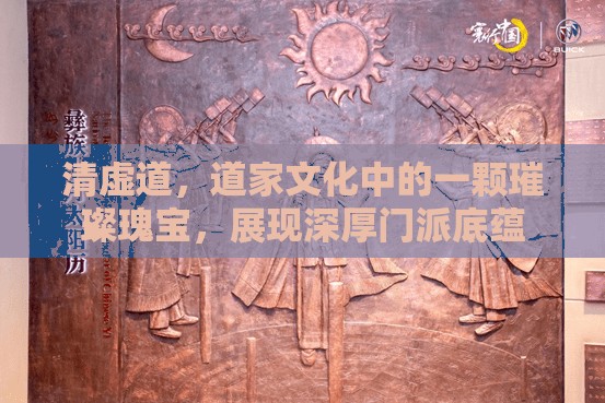 清虚道，道家文化中的一颗璀璨瑰宝，展现深厚门派底蕴