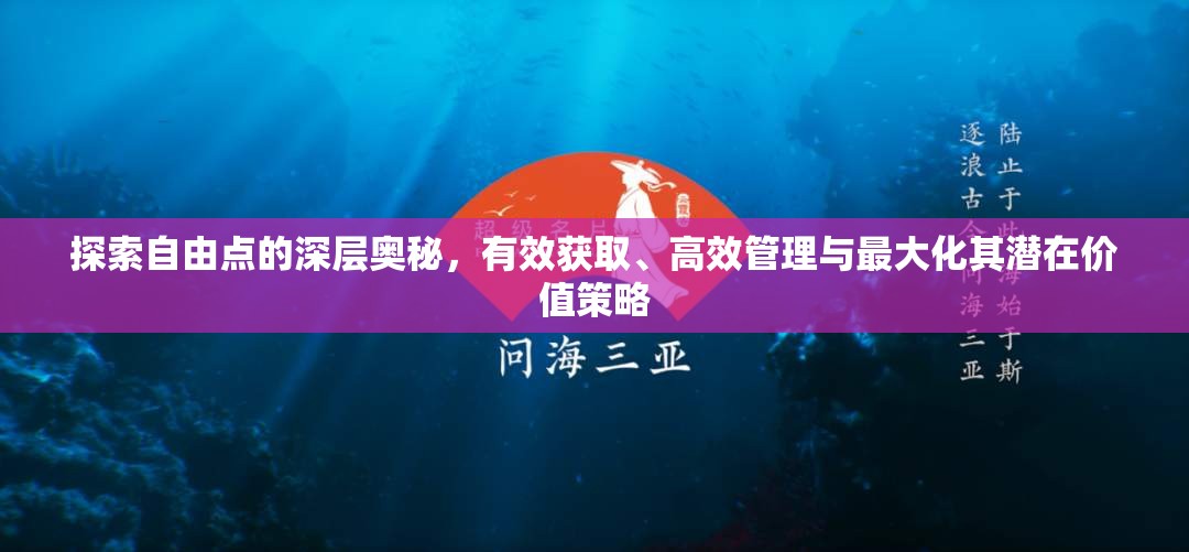 探索自由点的深层奥秘，有效获取、高效管理与最大化其潜在价值策略