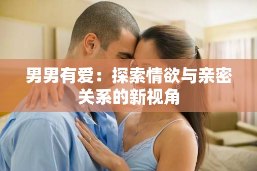 男男有爱：探索情欲与亲密关系的新视角