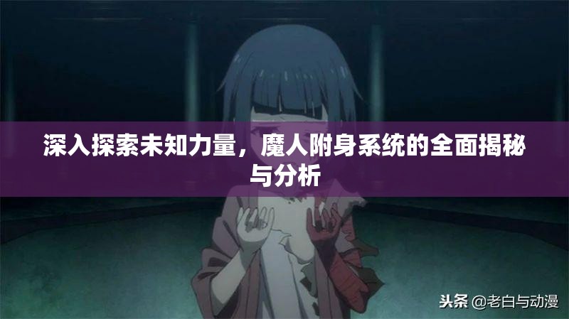 深入探索未知力量，魔人附身系统的全面揭秘与分析