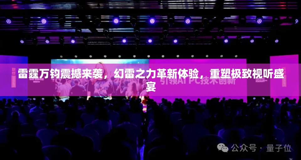 雷霆万钧震撼来袭，幻雷之力革新体验，重塑极致视听盛宴