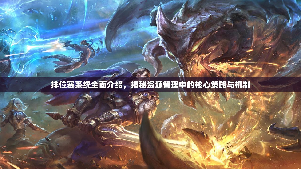 排位赛系统全面介绍，揭秘资源管理中的核心策略与机制