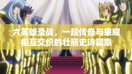 六英雄圣战，一段传奇与荣耀相互交织的壮丽史诗篇章