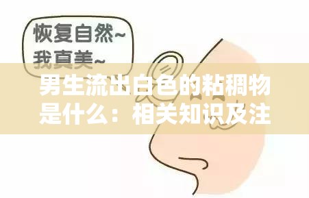 男生流出白色的粘稠物是什么：相关知识及注意事项大揭秘