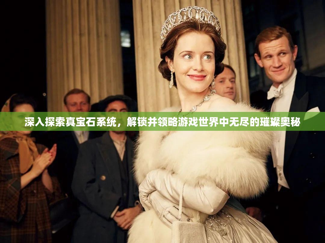 深入探索真宝石系统，解锁并领略游戏世界中无尽的璀璨奥秘
