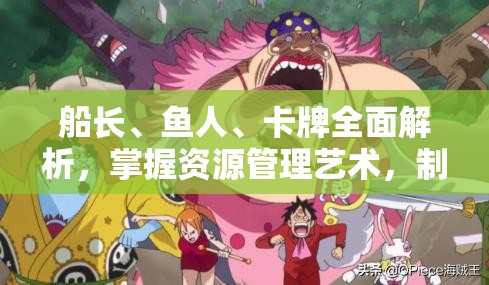船长、鱼人、卡牌全面解析，掌握资源管理艺术，制胜策略揭秘