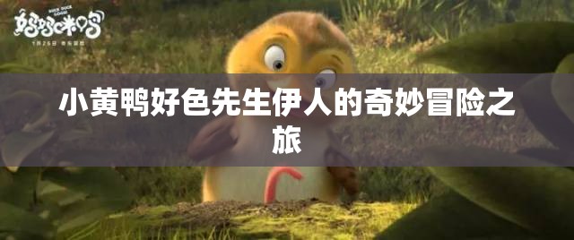 小黄鸭好色先生伊人的奇妙冒险之旅