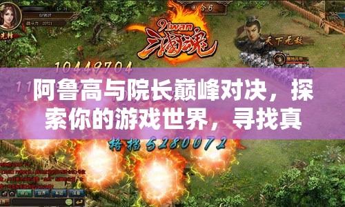 阿鲁高与院长巅峰对决，探索你的游戏世界，寻找真正的灵魂导师