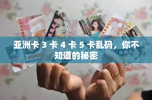 亚洲卡 3 卡 4 卡 5 卡乱码，你不知道的秘密