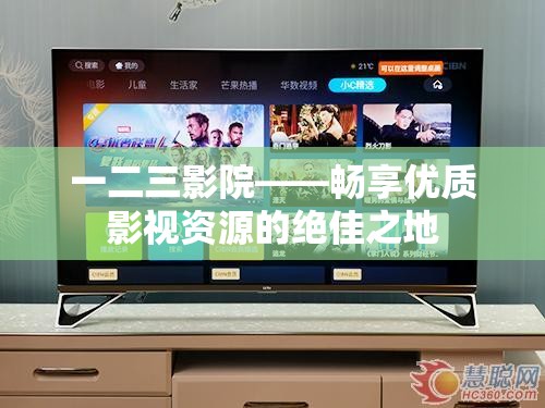 一二三影院——畅享优质影视资源的绝佳之地