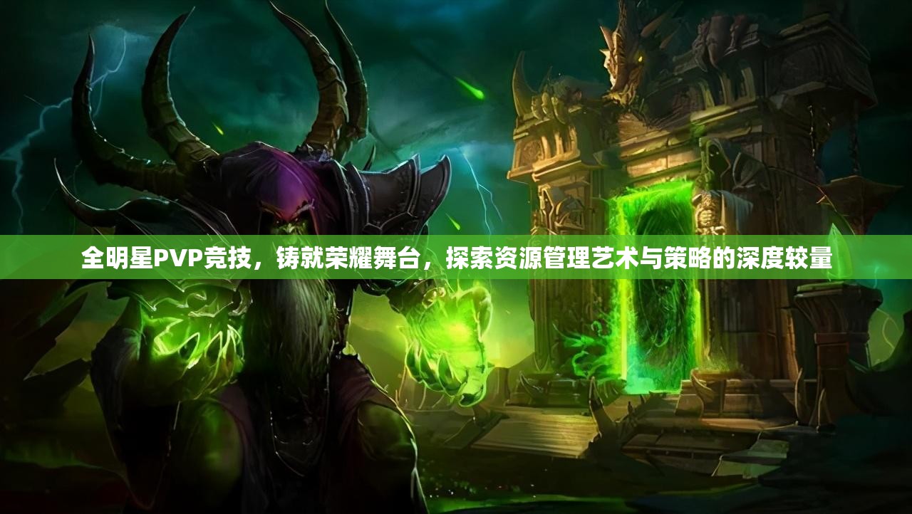 全明星PVP竞技，铸就荣耀舞台，探索资源管理艺术与策略的深度较量