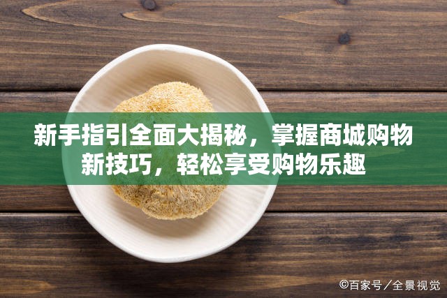 新手指引全面大揭秘，掌握商城购物新技巧，轻松享受购物乐趣