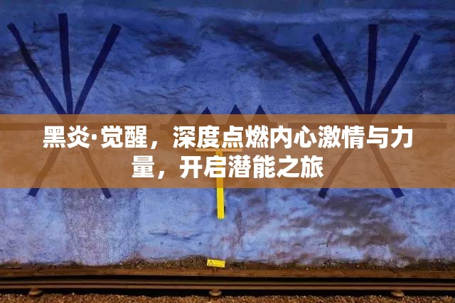 黑炎·觉醒，深度点燃内心激情与力量，开启潜能之旅