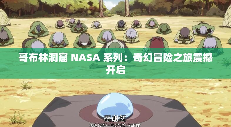 哥布林洞窟 NASA 系列：奇幻冒险之旅震撼开启