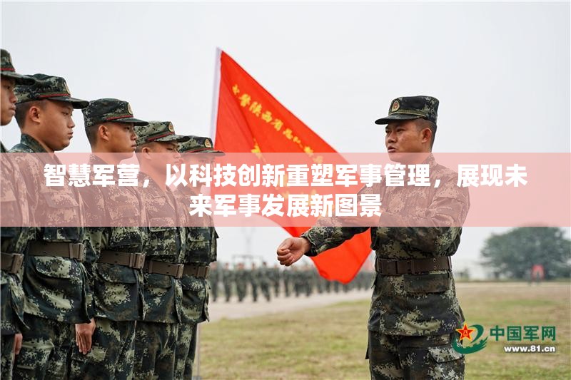 智慧军营，以科技创新重塑军事管理，展现未来军事发展新图景