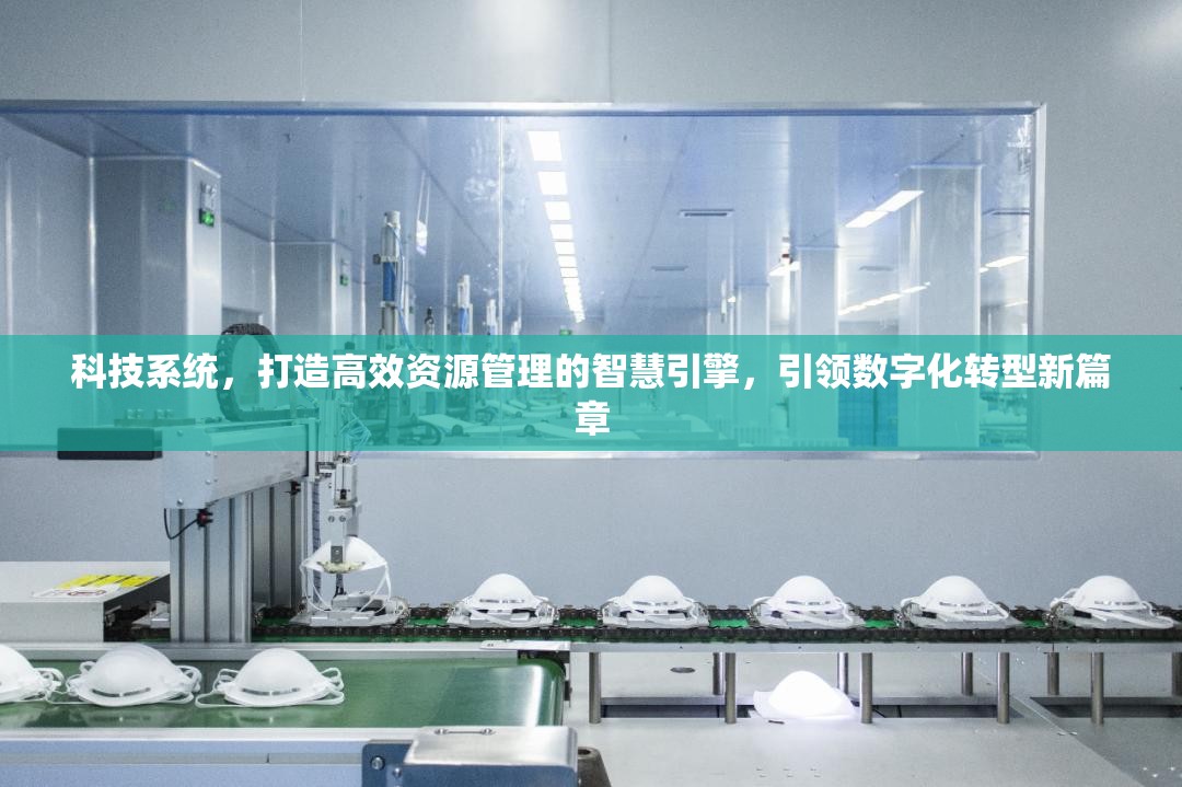 科技系统，打造高效资源管理的智慧引擎，引领数字化转型新篇章