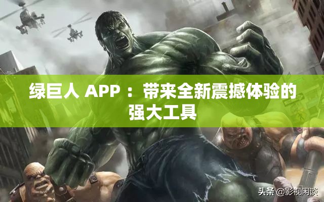 绿巨人 APP ：带来全新震撼体验的强大工具