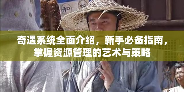 奇遇系统全面介绍，新手必备指南，掌握资源管理的艺术与策略
