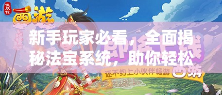 新手玩家必看，全面揭秘法宝系统，助你轻松畅玩游戏之路