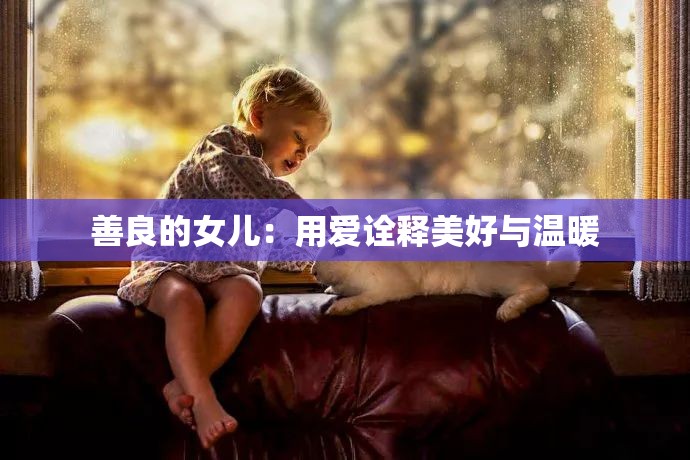 善良的女儿：用爱诠释美好与温暖