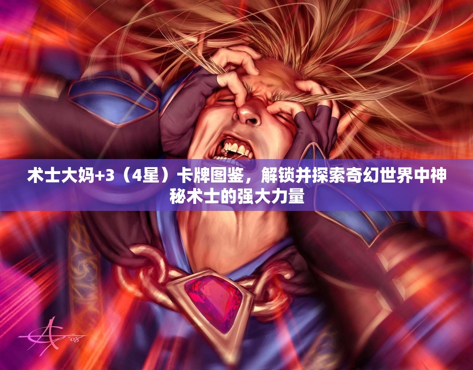 术士大妈+3（4星）卡牌图鉴，解锁并探索奇幻世界中神秘术士的强大力量