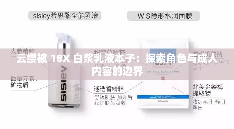 云缨被 18X 白浆乳液本子：探索角色与成人内容的边界