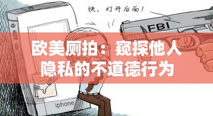 欧美厕拍：窥探他人隐私的不道德行为