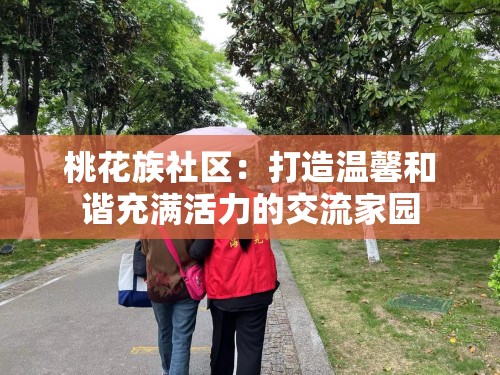 桃花族社区：打造温馨和谐充满活力的交流家园