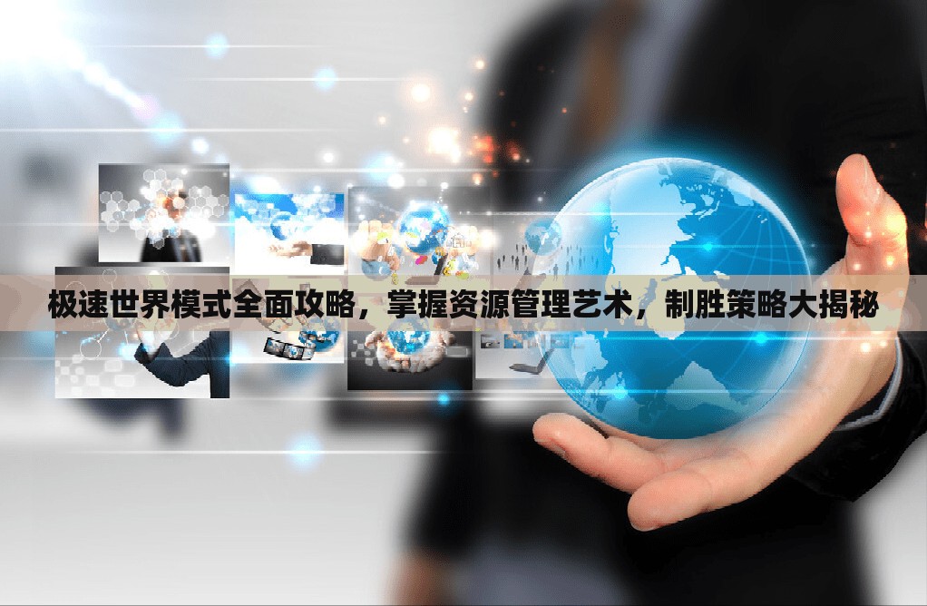 极速世界模式全面攻略，掌握资源管理艺术，制胜策略大揭秘