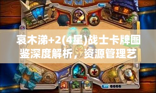 哀木涕+2(4星)战士卡牌图鉴深度解析，资源管理艺术与策略实战指南
