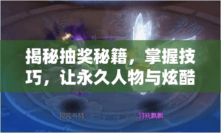 揭秘抽奖秘籍，掌握技巧，让永久人物与炫酷坐骑轻松成为你的囊中之物