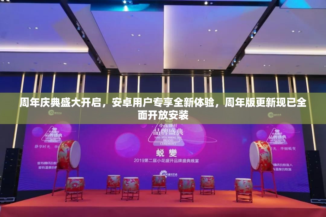 周年庆典盛大开启，安卓用户专享全新体验，周年版更新现已全面开放安装