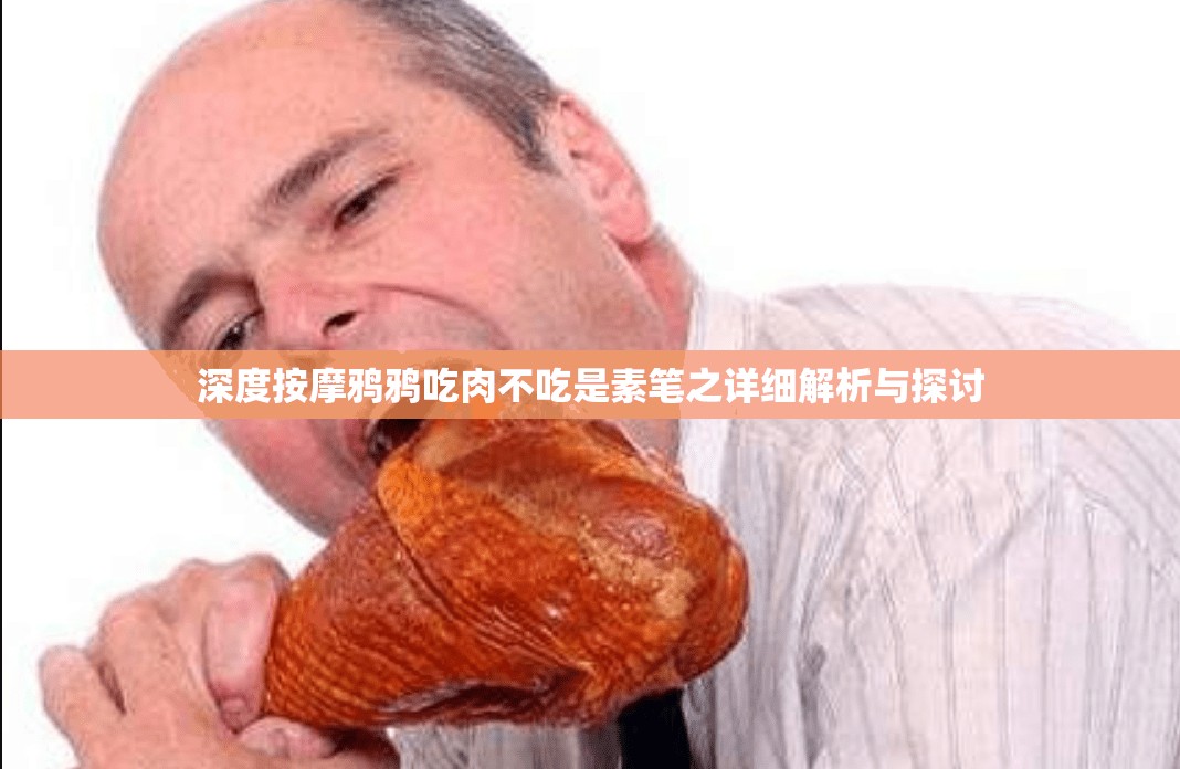 深度按摩鸦鸦吃肉不吃是素笔之详细解析与探讨