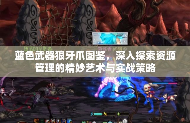 蓝色武器狼牙爪图鉴，深入探索资源管理的精妙艺术与实战策略