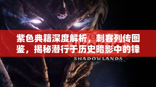 紫色典籍深度解析，刺客列传图鉴，揭秘潜行于历史暗影中的锋利之刃