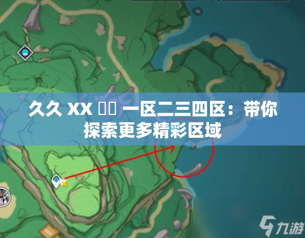 久久 XX 乂乂 一区二三四区：带你探索更多精彩区域