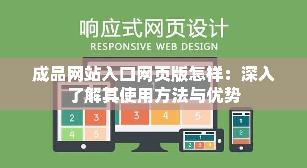 成品网站入口网页版怎样：深入了解其使用方法与优势