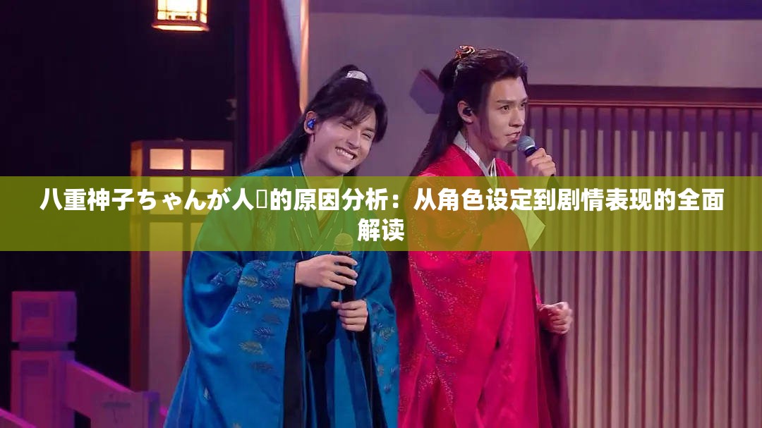 八重神子ちゃんが人気的原因分析：从角色设定到剧情表现的全面解读