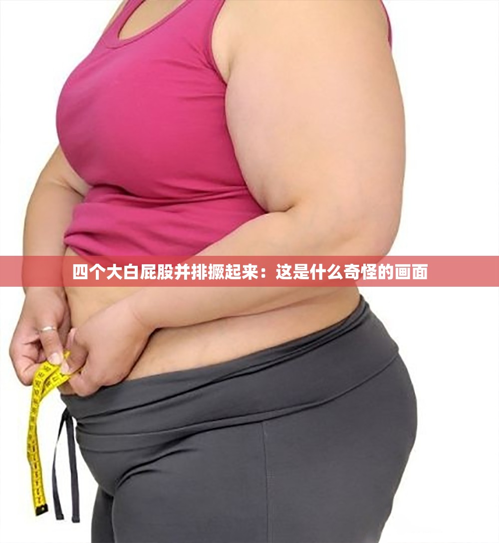 四个大白屁股并排撅起来：这是什么奇怪的画面