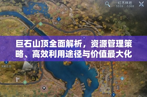巨石山顶全面解析，资源管理策略、高效利用途径与价值最大化探索