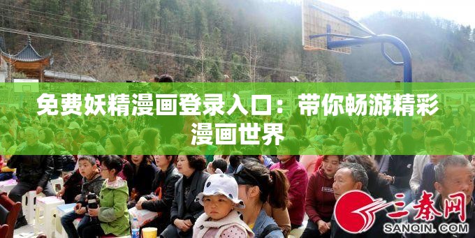 免费妖精漫画登录入口：带你畅游精彩漫画世界