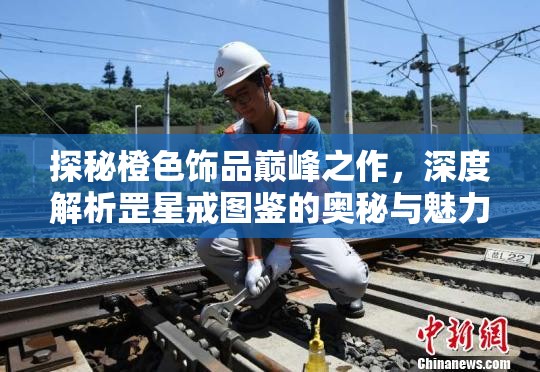 探秘橙色饰品巅峰之作，深度解析罡星戒图鉴的奥秘与魅力