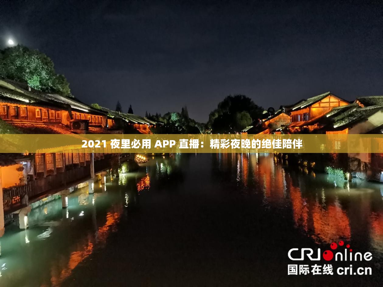 2021 夜里必用 APP 直播：精彩夜晚的绝佳陪伴