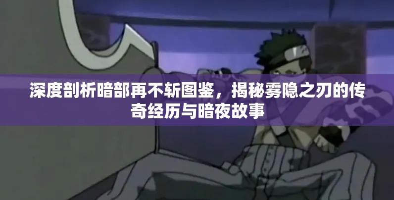 深度剖析暗部再不斩图鉴，揭秘雾隐之刃的传奇经历与暗夜故事