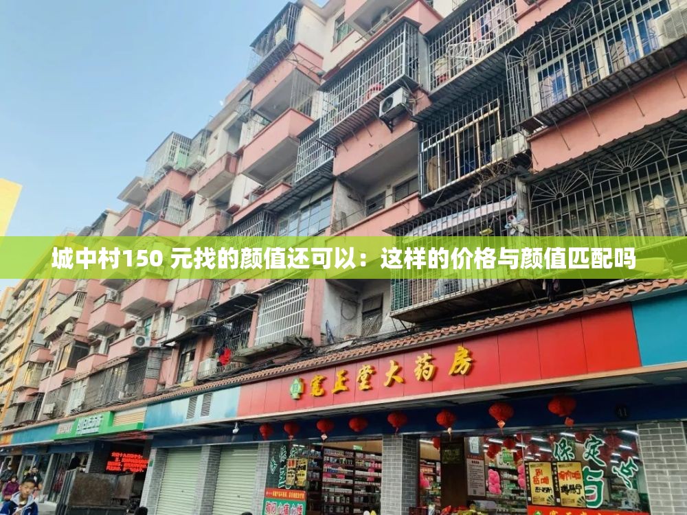 城中村150 元找的颜值还可以：这样的价格与颜值匹配吗