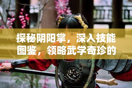 探秘阴阳掌，深入技能图鉴，领略武学奇珍的独特魅力与奥秘