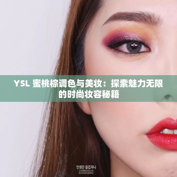 YSL 蜜桃棕调色与美妆：探索魅力无限的时尚妆容秘籍